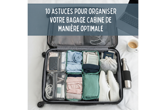 10 Astuces pour Organiser Votre Bagage Cabine de Manière Optimale